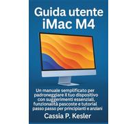 Guida utente iMac M4: Un manuale semplificato per padroneggiare il tuo dispositivo con suggerimenti essenziali, funzionalità nascoste e tutorial passo passo per principianti e anziani