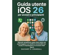 Guida utente iOS 26 per anziani e principianti: Manuale semplificato passo dopo passo per padroneggiare con facilità le funzionalità essenziali, le ... Phones and Gadgets for Seniors and Beginners)