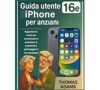 Guida utente iPhone 16e per anziani: Suggerimenti e trucchi per massimizzare le prestazioni, la produttività e padroneggiare il tuo smartphone