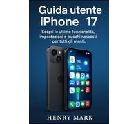 Guida utente iPhone 17: Scopri le ultime funzionalità, impostazioni e trucchi nascosti per tutti gli utenti.