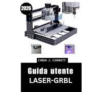 Guida utente Laser-GRBL 2026: Manuale di allenamento passo dopo passo per padroneggiare le funzioni principali utilizzando suggerimenti e trucchi di esperti per principianti e anziani