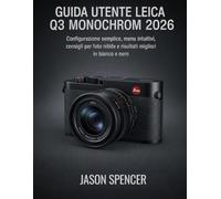 Guida Utente Leica Q3 Monochrom 2026: Configurazione semplice, menu intuitivi, consigli per foto nitide e risultati migliori in bianco e nero