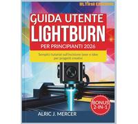 GUIDA UTENTE LIGHTBURN PER PRINCIPIANTI 2026: Semplici tutorial sull'incisione laser e idee per progetti creativi