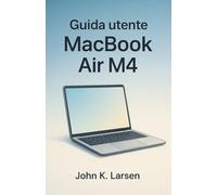 Guida utente Macbook Air M4: Il tuo compagno definitivo con istruzioni semplici per gli utenti Mac per imparare la configurazione, suggerimenti utili e scorciatoie con facilità