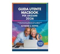 GUIDA UTENTE MACBOOK PER ANZIANI: Immagini passo passo, diagrammi chiari e suggerimenti pratici pensati appositamente per i principianti