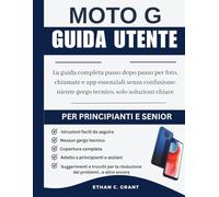Guida Utente Moto G 2025 per Principianti e Anziani: La Guida Completa Passo-Passo per Foto, Chiamate e App Essenziali Senza Confusione - Nessun Gergo Tecnico, Solo Soluzioni Chiare