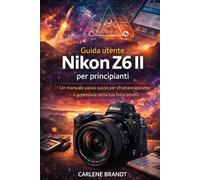 Guida utente Nikon Z6 II per principianti: Un manuale passo passo per sfruttare appieno il potenziale della tua fotocamera