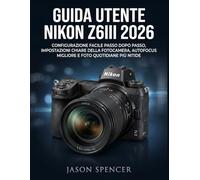 Guida Utente Nikon Z6III 2026: Configurazione facile passo dopo passo, impostazioni chiare della fotocamera, autofocus migliore e foto quotidiane più nitide