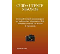 GUIDA UTENTE NIKON Z8: Un manuale completo passo dopo passo per padroneggiare le impostazioni della fotocamera, i controlli e le tecniche di ripresa reali