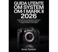 Guida Utente OM System OM-1 Mark II 2026: Passi semplici per la configurazione, aiuto chiaro per i menu, impostazioni della fotocamera, consigli per l'autofocus e foto migliori