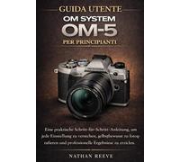 GUIDA UTENTE OM SYSTEM OM-5 PER PRINCIPIANTI: Un pratico manuale passo dopo passo per comprendere ogni impostazione, scattare con sicurezza e ottenere risultati di qualità professionale