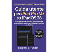 Guida utente per iPad Pro M5 su iPadOS 26: Una panoramica completa per configurare, personalizzare e usare al meglio ogni funzione con facilità