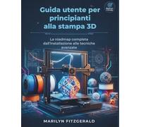 Guida utente per principianti alla stampa 3D: La roadmap completa dall'installazione alle tecniche avanzate