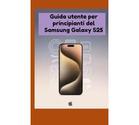 Guida utente per principianti del Samsung Galaxy S25: Istruzioni passo passo per sbloccare tutte le funzionalità con facilità
