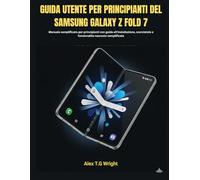 GUIDA UTENTE PER PRINCIPIANTI DEL SAMSUNG GALAXY Z FOLD 7: Manuale semplificato per principianti con guida all'installazione, scorciatoie e funzionalità nascoste semplificate