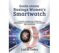 GUIDA UTENTE RUXINGX WOMEN’S SMARTWATCH: Il manuale completo per configurare, padroneggiare l'app FitCloudPro e massimizzare ogni funzionalità