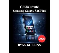 Guida utente Samsung Galaxy S26 Plus: Configurazione completa, funzionalità, suggerimenti e risoluzione dei problemi