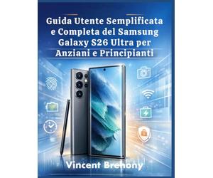 Guida Utente Semplificata e Completa del Samsung Galaxy S26 Ultra per Anziani e Principianti