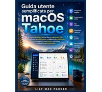 Guida utente semplificata per macOS Tahoe: Impara a navigare sul tuo Mac, a organizzare i file, a utilizzare le app integrate, a migliorare la ... e a sfruttare al massimo ogni funzionalità.