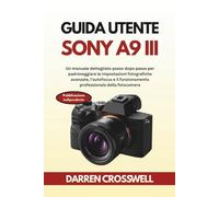 Guida utente Sony A9 III: Un manuale dettagliato passo dopo passo per padroneggiare le impostazioni fotografiche avanzate, l'autofocus e il funzionamento professionale della fotocamera