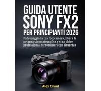 Guida utente Sony FX2 per principianti 2026: Padroneggia la tua fotocamera, libera la potenza cinematografica e crea video professionali straordinari con sicurezza