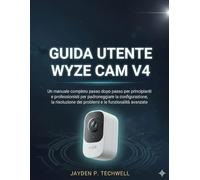 GUIDA UTENTE WYZE CAM V4: Un manuale completo passo dopo passo per principianti e professionisti per padroneggiare la configurazione, la risoluzione dei problemi e le funzionalità avanzate