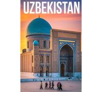 GUIDA UZBEKISTAN - Tutto ciò di cui hai Davvero Bisogno: Itinerari Dettagliati Giorno per Giorno, Luoghi Segreti Mozzafiato e Consigli Strategici da Insider per Vivere l’Uzbekistan come un Local