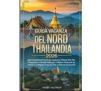 Guida VACANZA del Nord Thailandia 2026: Approfondimenti locali per esplorare Chiang Mai, Pai, Chiang Rai e i Gioielli Nascosti, i Migliori Momenti da ... Migliori Cose da Fare e Itinerari Economici