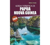 Guida Viaggi Papua Nuova Guinea 2026: Il tuo manuale essenziale per natura, cultura, avventura e delizie culinarie