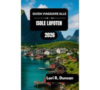 GUIDA VIAGGIARE ALLE ISOLE LOFOTEN 2026: Fiordi maestosi, villaggi di pescatori storici, attività all'aria aperta, specialità regionali e meraviglie stagionali
