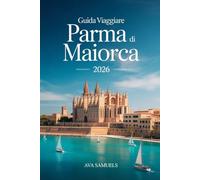 GUIDA VIAGGIARE PARMA DI MAIORCA 2026: Le principali attrazioni, i monumenti e i luoghi di interesse da non perdere nella capitale delle Isole Baleari