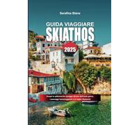 GUIDA VIAGGIARE SKIATHOS 2025: Scopri le pittoresche spiagge dorate dell'isola greca, i paesaggi lussureggianti e le fughe rilassanti