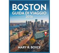 Guida viaggio di Boston 2026: Scopri le attrazioni imperdibili, i tesori nascosti, i ristoranti migliori, i luoghi di interesse culturale e i consigli ... (Global Explorer Guide (italian))