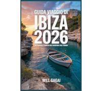 Guida Viaggio di Ibiza 2026: il manuale completo dell'avventura sull'isola: Le migliori spiagge, i luoghi più interessanti della vita notturna, le ... economici e dove alloggiare per l'ultima
