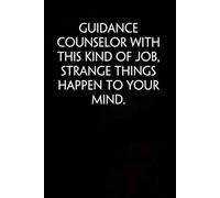 Guidance Counselor With This Kind of Job Strange Things Happen To Your Mind: Sarcastic Funny Office Notebooks for Coworkers, Accountant, Office Manager, Directors, Women, Men ( size 6"x9" )
