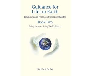 Guidance for Life on Earth: Teachings and Practices from Inner Guides - Book Two: 2