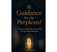 Guidance for the Perplexed: The Qur’an, Philosophy, and the Need for a Neo-Islamic Renaissance