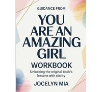 Guidance From You Are An Amazing Girl: Unlocking the Original Book’s Lessons with Clarity.
