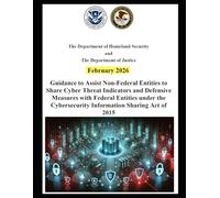 Guidance to Assist Non-Federal Entities to Share Cyber Threat Indicators and Defensive Measures with Federal Entities under the Cybersecurity Information Sharing Act of 2015: February 2026