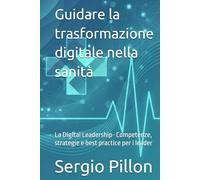 Guidare la trasformazione digitale nella sanità: La Digital Leadership- Competenze, strategie e best practice per i leader