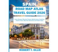 GUIDE 2026 SPAIN ROAD MAP ATLAS TRAVEL: Scenic Byways, Mountain Passes, Mediterranean Coastlines, Historic Towns, Must-See Attractions and Hidden Gems