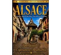 Guide Alsace 2026 : Colmar, Route des Vins & Villages d’Exception - Itinéraires, Gastronomie, Vins & Expériences Inoubliables: Le guide complet pour ... comme un initié (THE ALSACE COLLECTION)