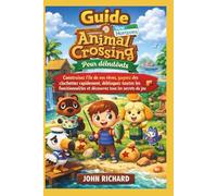 Guide Animal Crossing New Horizons pour débutants: Construisez l’île de vos rêves, gagnez des clochettes rapidement, débloquez toutes les fonctionnalités et découvrez tous les secrets du jeu