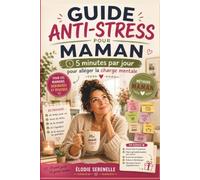 Guide anti-stress pour maman: Pour les mamans débordées et épuisées : 5 minutes par jour pour alléger la charge mentale grâce à la Méthode M.A.M.A.N.