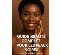 Guide Beauté Complet pour les peaux noires, conseils, soins , routines: guide pour une peau parfaite (Guides Beauté pour peaux noires)