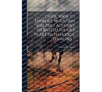 Guide Book to Lookout Mountain and Brief Account of Battles Fought Near Chattanooga, Tennessee ..