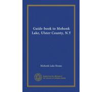 Guide-book to Mohonk Lake, Ulster County, N.Y (Vol-1)