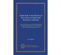 Guide book to the Mission of San Carlos at Carmel and Monterey, California: with a concise account of the mission system from the beginning and a ... table giving dates of principal events