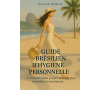 GUIDE BRÉSILIEN D’HYGIÈNE PERSONNELLE: Comment rester propre et sentir bon en toutes circonstances