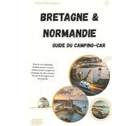 Guide Camping-Car Bretagne & Normandie: Plus de 100 campings vérifiés, aires et routes côtières pour voyager en camping-car sans stress à travers la Bretagne et la Normandie